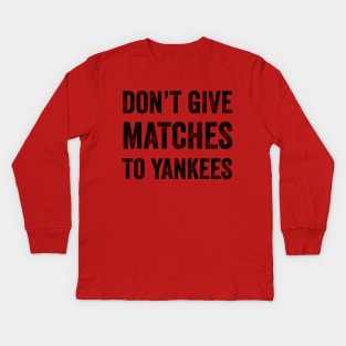 Don't Give MATCHES to Yankees Kids Long Sleeve T-Shirt